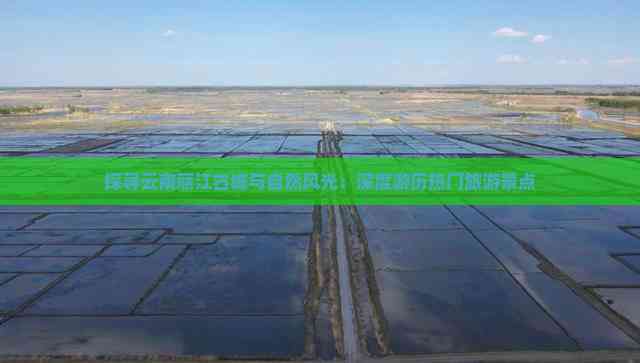 Kaiyun体育网站：探寻云南丽江古城与自然风光：深度游历热门旅游景点(图3)